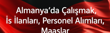 Almanya’da Çalışmak, İş İlanları, Personel Alımları, Maaşlar 2025