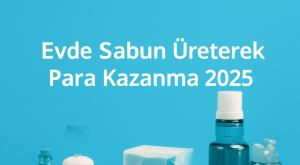 Evde Sabun Üreterek Para Kazanma 2025