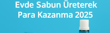 Evde Sabun Üreterek Para Kazanma 2025