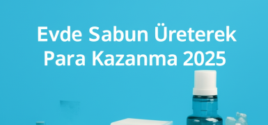 Evde Sabun Üreterek Para Kazanma 2025