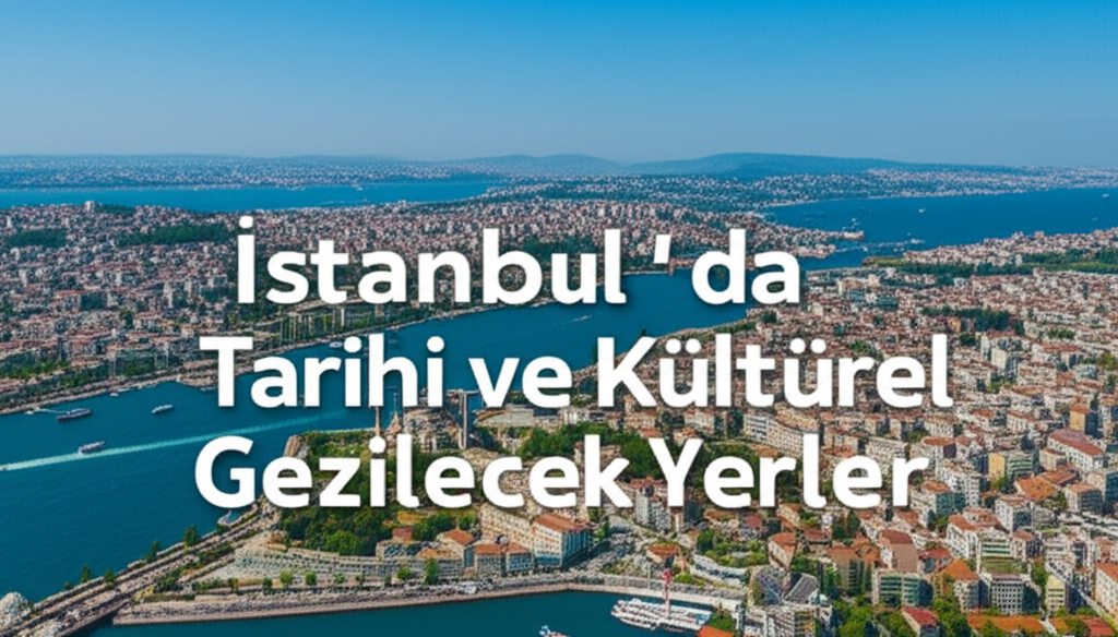 İstanbul'da Tarihi ve Kültürel Gezilecek Yerler