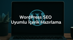 WordPress SEO Uyumlu İçerik Hazırlama