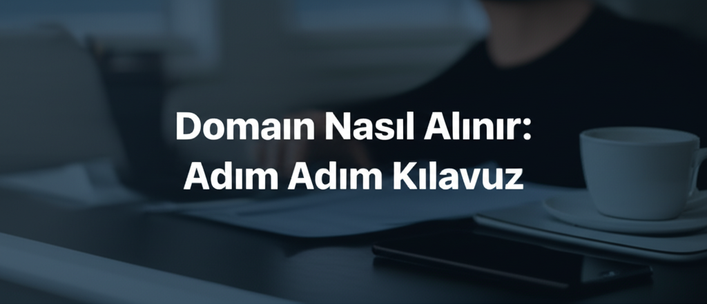 Domain Nasıl Alınır: Adım Adım Kılavuz