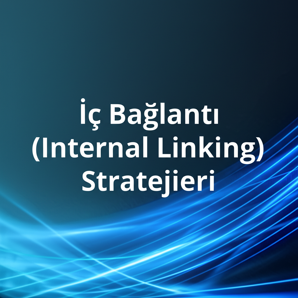 İç Bağlantı (Internal Linking) Stratejileri