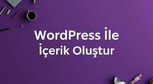 WordPress İle İçerik Oluştur WordPress İle İçerik Oluştur