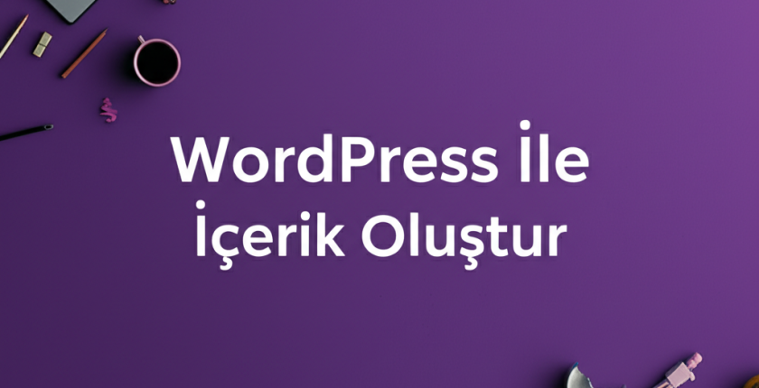 WordPress İle İçerik Oluştur WordPress İle İçerik Oluştur