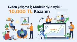 Evden Çalışarak Aylık 10.000 TL Kazandıran İş Modelleri